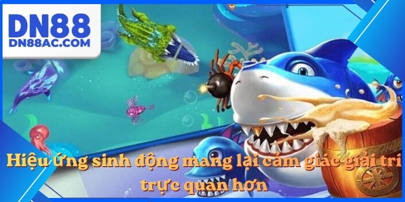 Hiệu ứng sinh động mang lại cảm giác giải trí trực quan hơn