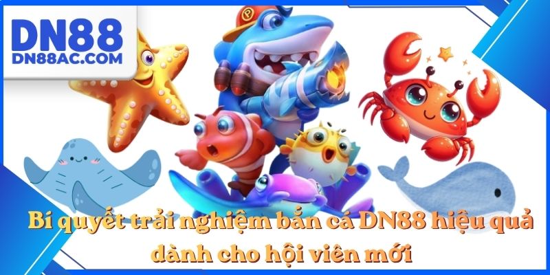 Bí quyết trải nghiệm bắn cá DN88 hiệu quả dành cho hội viên mới