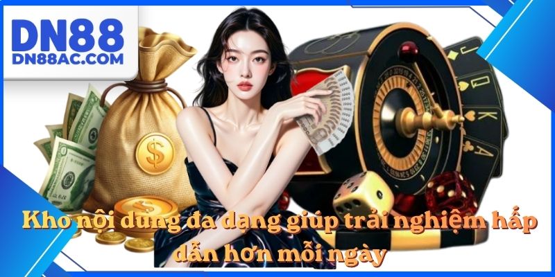 Kho nội dung đa dạng giúp trải nghiệm hấp dẫn hơn mỗi ngày