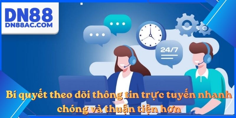 Bí quyết theo dõi thông tin trực tuyến nhanh chóng và thuận tiện hơn