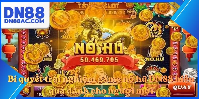 Bí quyết trải nghiệm game nổ hũ DN88 hiệu quả dành cho người mới