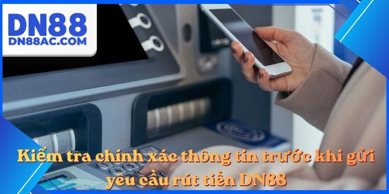 Kiểm tra chính xác thông tin trước khi gửi yêu cầu rút tiền DN88