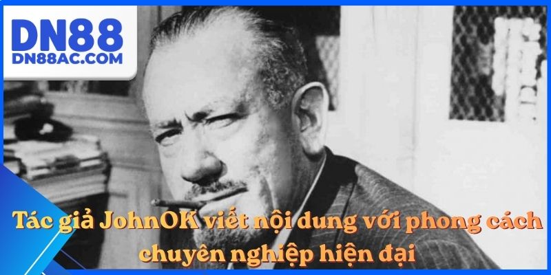 Tác giả JohnOK viết nội dung với phong cách chuyên nghiệp hiện đại