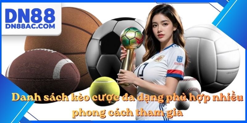 Danh sách kèo cược đa dạng phù hợp nhiều phong cách tham gia